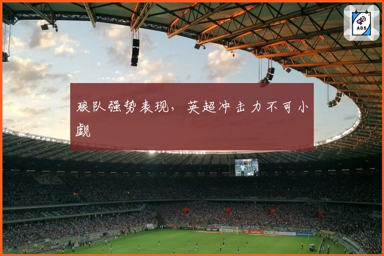 狼队强势表现，英超冲击力不可小觑