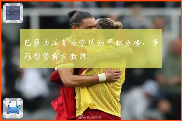 巴萨力压皇马登顶西甲积分榜，争冠形势愈发激烈