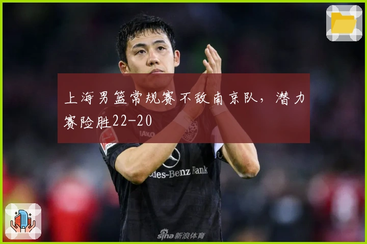 上海男篮常规赛不敌南京队，潜力赛险胜22-20